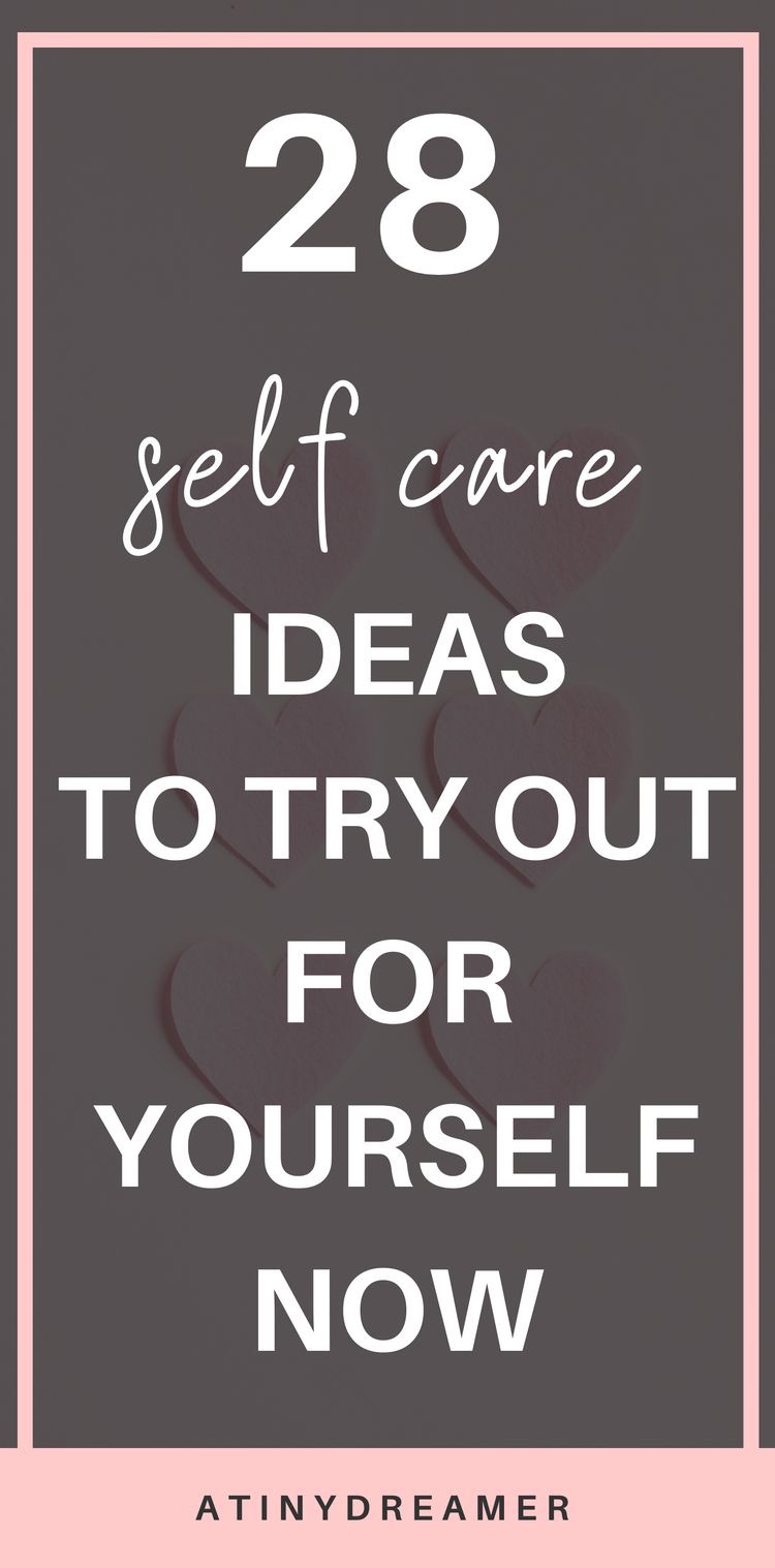 28 Best Self Care Ideas to Start Practicing - atinydreamer